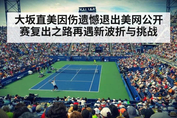 大坂直美因伤遗憾退出美网公开赛复出之路再遇新波折与挑战